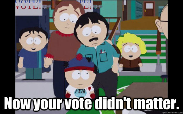 Now your vote didn't matter. - Now your vote didn't matter.  South Park Vote