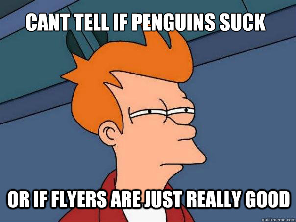 Cant tell if penguins suck or if Flyers are just really good  Futurama Fry