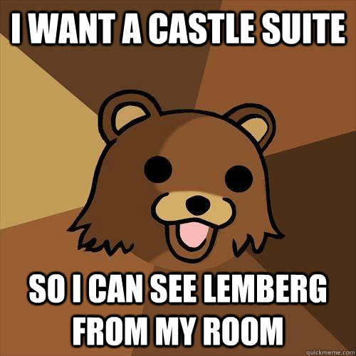 i want a castle suite so i can see lemberg from my room  Pedobear