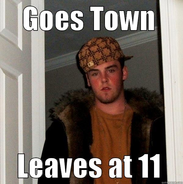 GOES TOWN LEAVES AT 11 Scumbag Steve