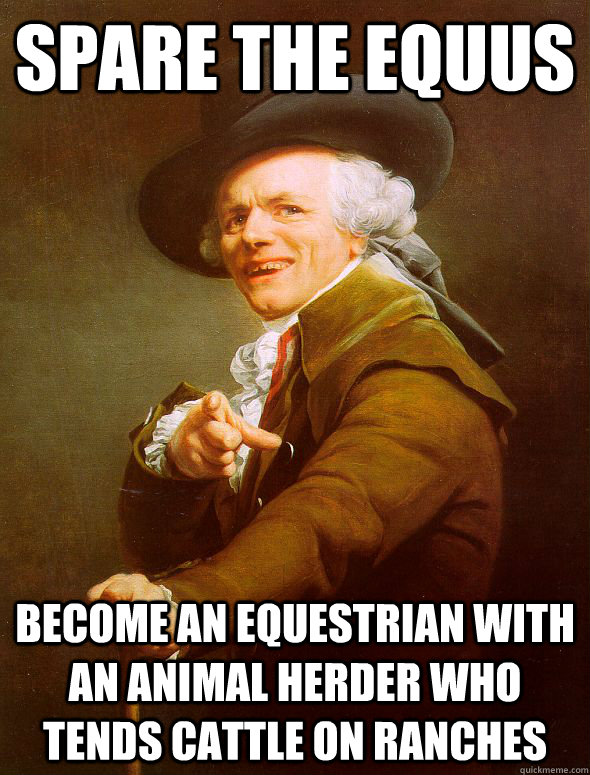 Spare the equus become an equestrian with an animal herder who tends cattle on ranches  Joseph Ducreux