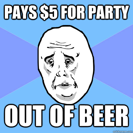 Pays $5 for party out of beer  Okay Guy