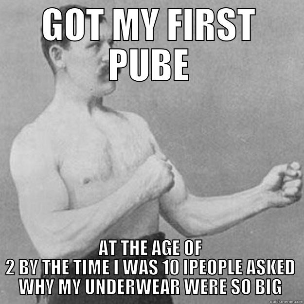 GOT MY FIRST PUBE AT THE AGE OF 2 BY THE TIME I WAS 10 IPEOPLE ASKED WHY MY UNDERWEAR WERE SO BIG overly manly man