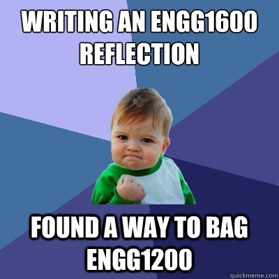 Writing an ENGG1600 reflection Found a way to bag ENGG1200  Success Kid