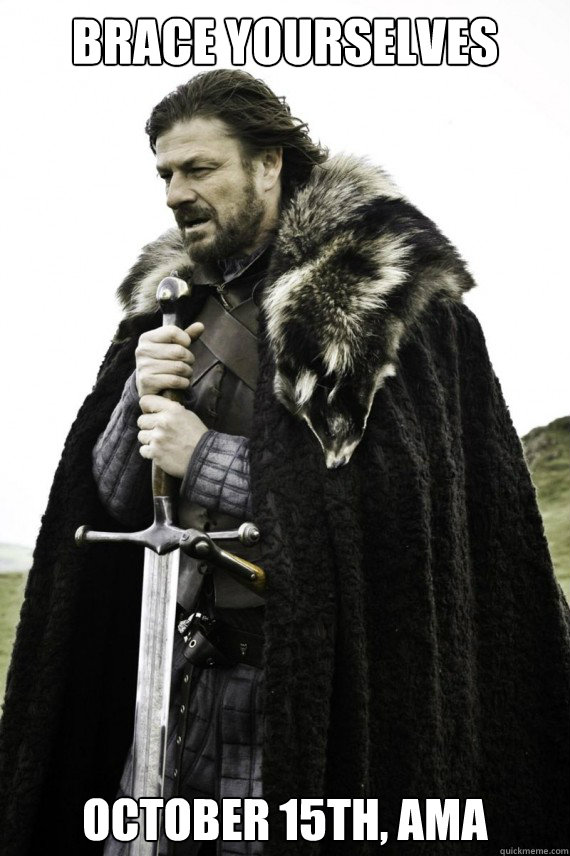 Brace yourselves October 15th, AMA  Brace yourself