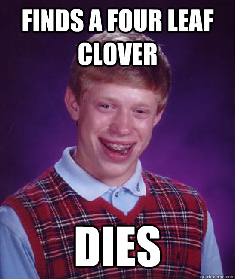 finds a four leaf clover dies  Bad Luck Brian