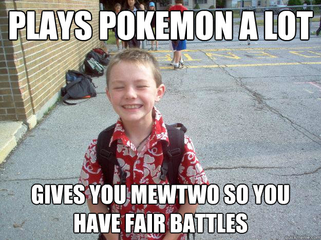 Plays Pokemon a lot Gives you Mewtwo so you have fair battles - Plays Pokemon a lot Gives you Mewtwo so you have fair battles  Best friend charlie