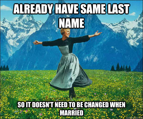 ALREADY HAVE SAME LAST NAME SO IT DOESN'T NEED TO BE CHANGED WHEN MARRIED - ALREADY HAVE SAME LAST NAME SO IT DOESN'T NEED TO BE CHANGED WHEN MARRIED  Sound of Music