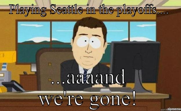 PLAYING SEATTLE IN THE PLAYOFFS.... ...AAAAND WE'RE GONE! aaaand its gone