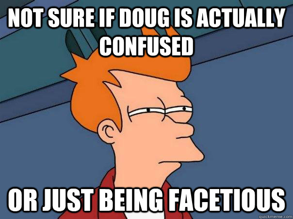 Not sure if Doug is actually confused Or just being facetious  - Not sure if Doug is actually confused Or just being facetious   Futurama Fry