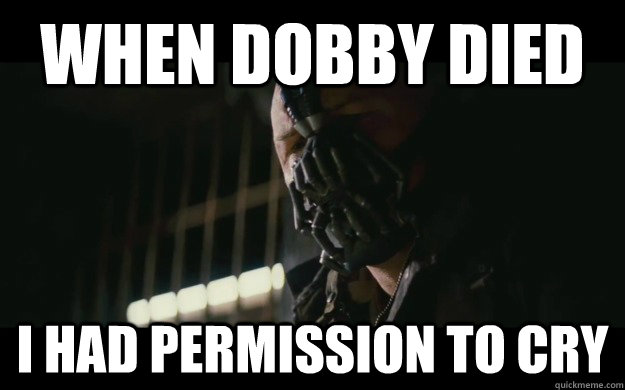 When Dobby died I had permission to cry - When Dobby died I had permission to cry  Badass Bane