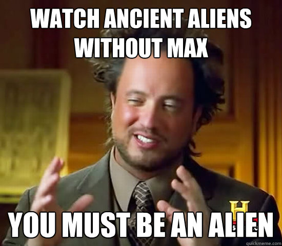 Watch ancient aliens without max You must be an alien  Ancient Aliens