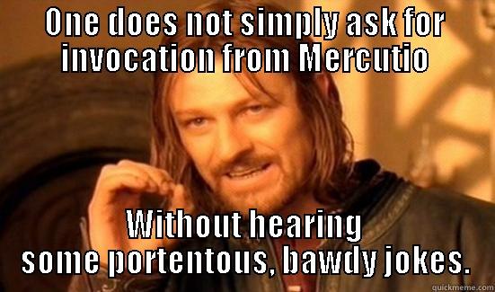 ONE DOES NOT SIMPLY ASK FOR INVOCATION FROM MERCUTIO WITHOUT HEARING SOME PORTENTOUS, BAWDY JOKES. Boromir