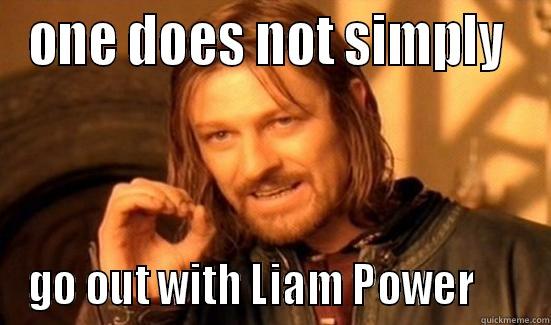 ONE DOES NOT SIMPLY  GO OUT WITH LIAM POWER      Boromir