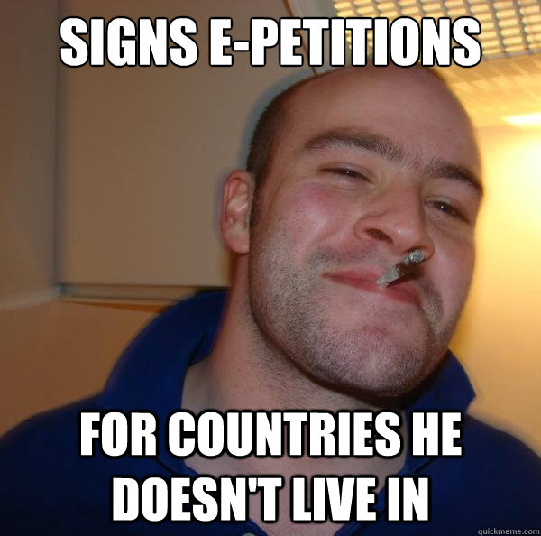 Signs e-petitions For countries he doesn't live in - Signs e-petitions For countries he doesn't live in  Misc