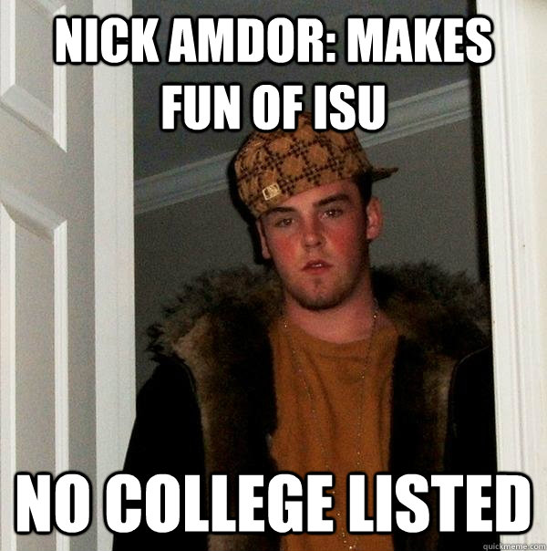 Nick Amdor: makes fun of isu no college listed  Scumbag Steve