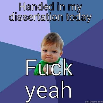 passed dissertation  - HANDED IN MY DISSERTATION TODAY FUCK YEAH Success Kid