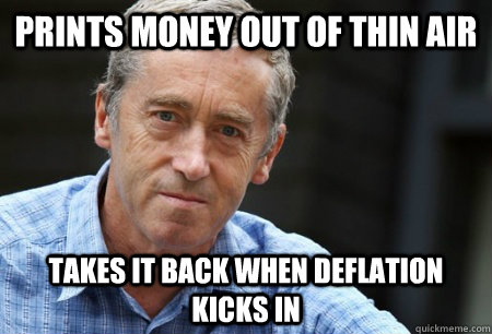 Prints money out of thin air Takes it back when deflation kicks in - Prints money out of thin air Takes it back when deflation kicks in  EconomicsProf