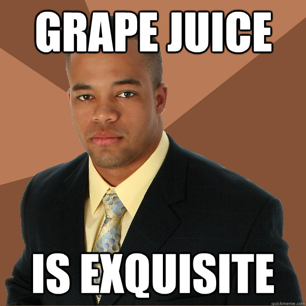 grape juice is Exquisite - grape juice is Exquisite  Successful Black Man