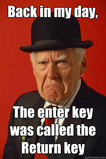 Back in my day, The enter key was called the Return key  - Back in my day, The enter key was called the Return key   Pissed old guy