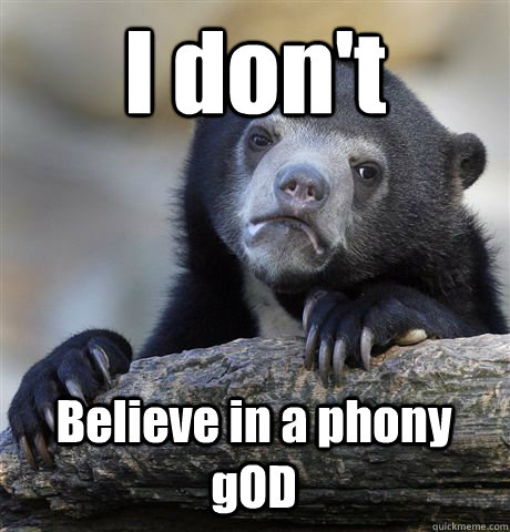 I don't Believe in a phony gOD - I don't Believe in a phony gOD  Confession Bear