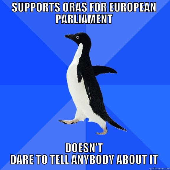 SUPPORTS ORAS FOR EUROPEAN PARLIAMENT DOESN'T DARE TO TELL ANYBODY ABOUT IT Socially Awkward Penguin