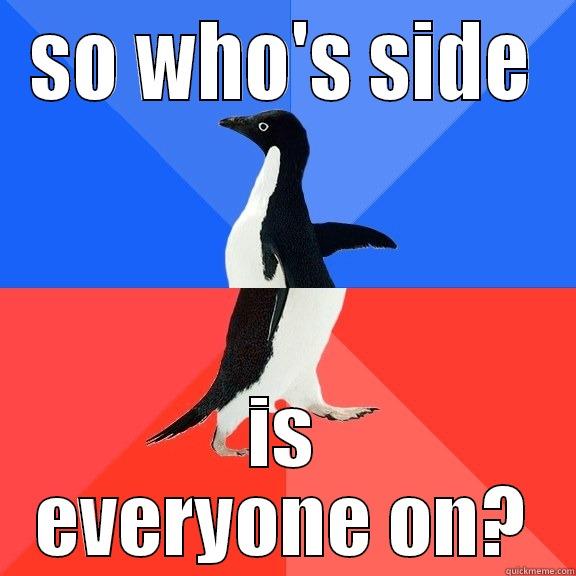 SO WHO'S SIDE IS EVERYONE ON? Socially Awkward Awesome Penguin