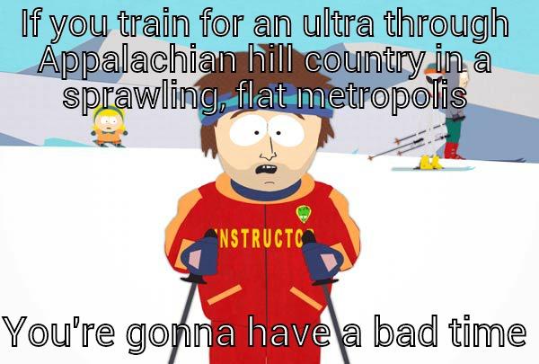 My ultramarathon training is going...okay? - IF YOU TRAIN FOR AN ULTRA THROUGH APPALACHIAN HILL COUNTRY IN A SPRAWLING, FLAT METROPOLIS  YOU'RE GONNA HAVE A BAD TIME Super Cool Ski Instructor