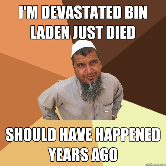 I'm Devastated Bin Laden just died Should have happened years ago  - I'm Devastated Bin Laden just died Should have happened years ago   Ordinary Muslim Man