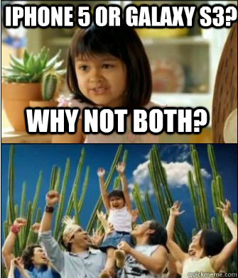 Why not both? iPhone 5 or Galaxy s3?  Why not both