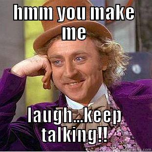 HMM YOU MAKE ME LAUGH...KEEP TALKING!! Creepy Wonka