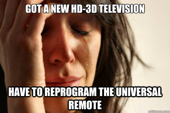 Got a new hd-3d television have to reprogram the universal remote  First World Problems