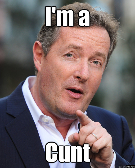 I'm a Cunt  PMS Piers Morgan