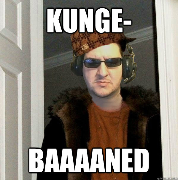 Kunge- BAAAANED  