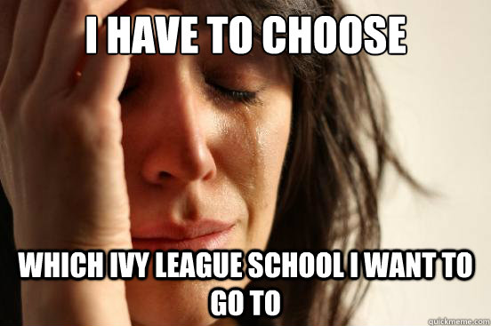 I have to choose Which Ivy League School I want to go to - I have to choose Which Ivy League School I want to go to  First World Problems