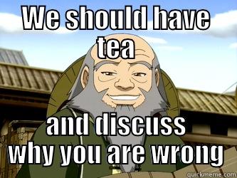 WE SHOULD HAVE TEA SOMETIME AND DISCUSS WHY YOU ARE WRONG Misc