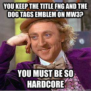 You keep the title fng and the dog tags emblem on mw3? you must be so hardcore - You keep the title fng and the dog tags emblem on mw3? you must be so hardcore  Condescending Wonka