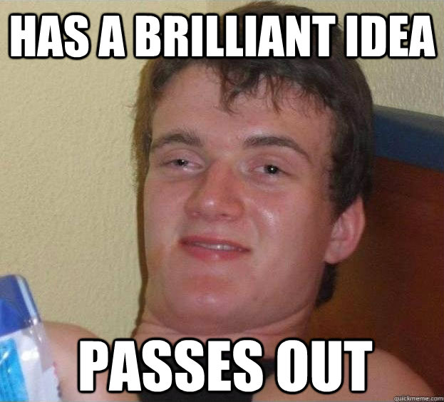 HAS A BRILLIANT IDEA PASSES OUT - HAS A BRILLIANT IDEA PASSES OUT  The High Guy