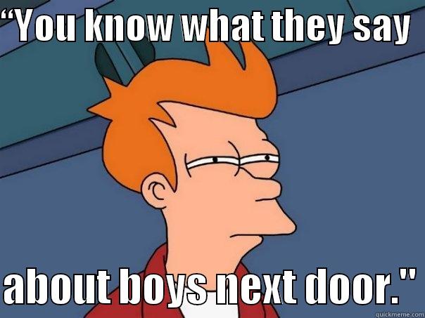 Boys Next Door - “YOU KNOW WHAT THEY SAY    ABOUT BOYS NEXT DOOR.