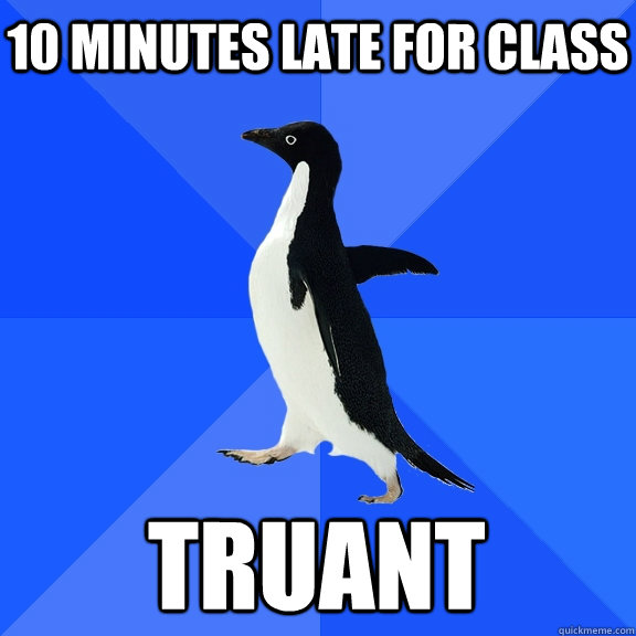 10 minutes late for class truant - 10 minutes late for class truant  Socially Awkward Penguin