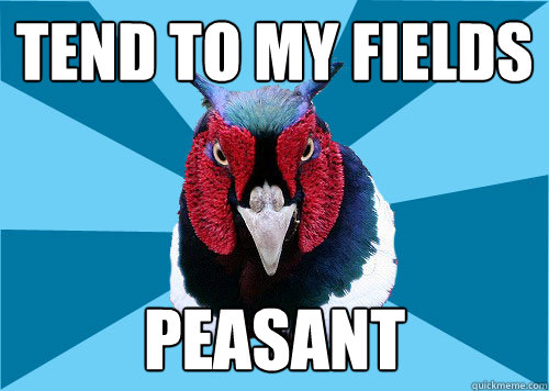 tend to my fields peasant  Pleasant Pheasant