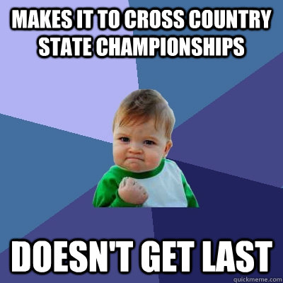 Makes it to Cross Country State Championships Doesn't get last  Success Kid