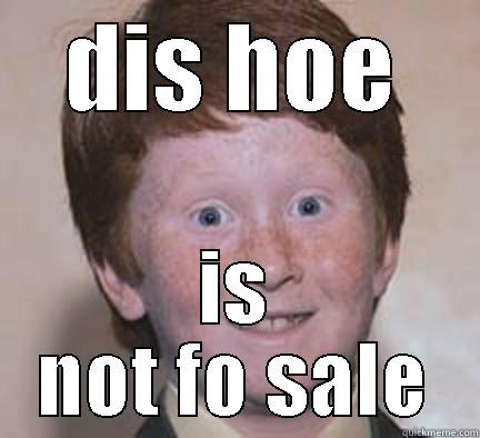 DIS HOE IS NOT FO SALE Over Confident Ginger