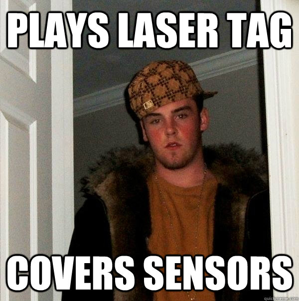 Plays laser tag covers sensors - Plays laser tag covers sensors  Scumbag Steve