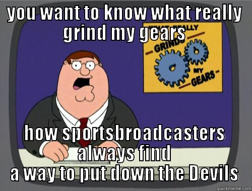 YOU WANT TO KNOW WHAT REALLY GRIND MY GEARS HOW SPORTSBROADCASTERS ALWAYS FIND A WAY TO PUT DOWN THE DEVILS Grinds my gears