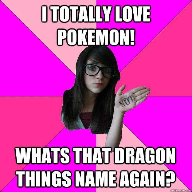 I totally love pokemon! Whats that dragon things name again? - I totally love pokemon! Whats that dragon things name again?  Idiot Nerd Girl