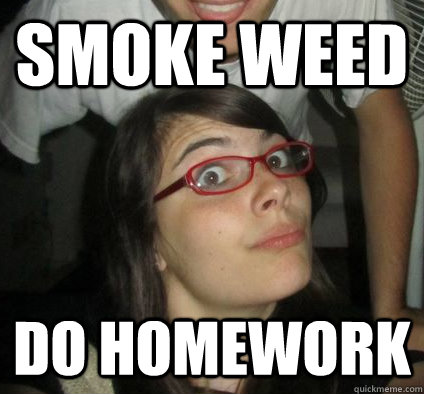 Smoke Weed Do Homework - Smoke Weed Do Homework  Advice Mae