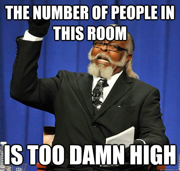 The number of people in this room Is too damn high - The number of people in this room Is too damn high  Jimmy McMillan