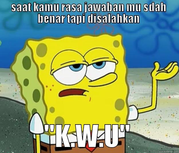 SAAT KAMU RASA JAWABAN MU SDAH BENAR TAPI DISALAHKAN ''K.W.U'' Tough Spongebob