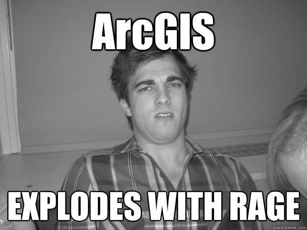 ArcGIS EXPLODES WITH RAGE - ArcGIS EXPLODES WITH RAGE  angry matt